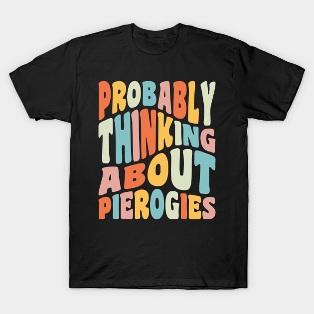 Probably Thinking About Pierogies Dyngus Day Polish Pierogi T-Shirt by PodDesignShop